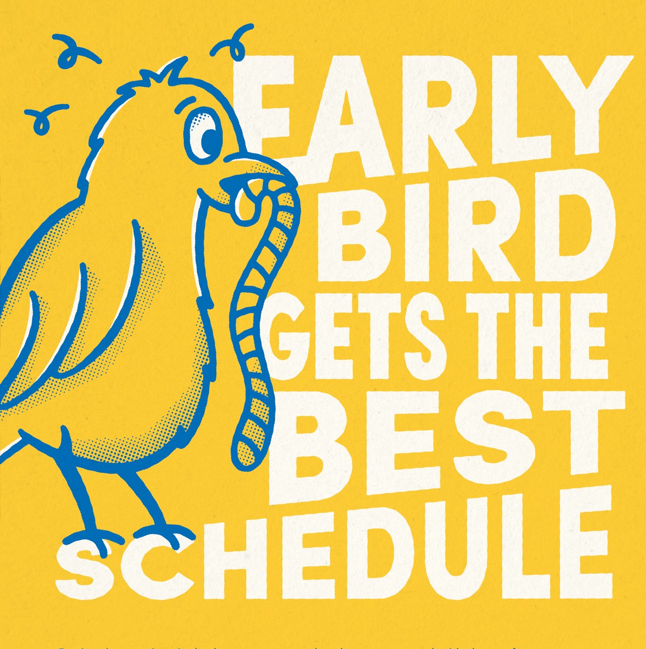 Early Bird Gets the Best Schedule